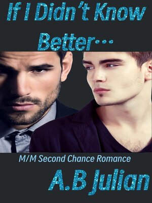 cover image of If I Didn't Know Better... M/M Second Chance Romance
